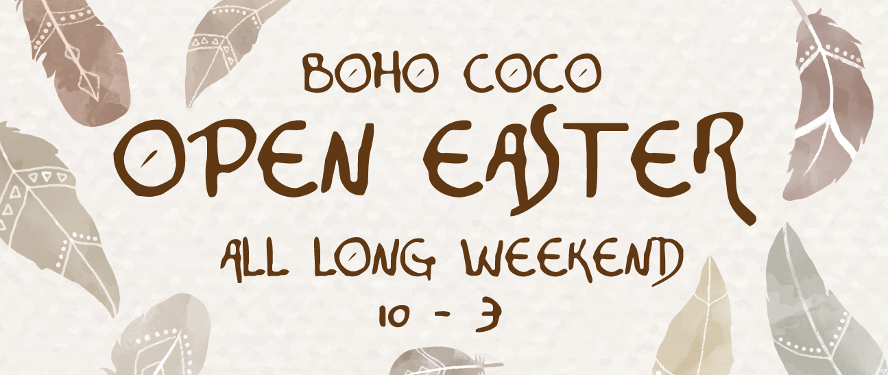 BOHO COCO OPEN EASTER WEEKEND